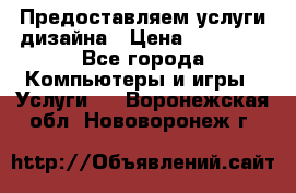 Предоставляем услуги дизайна › Цена ­ 15 000 - Все города Компьютеры и игры » Услуги   . Воронежская обл.,Нововоронеж г.